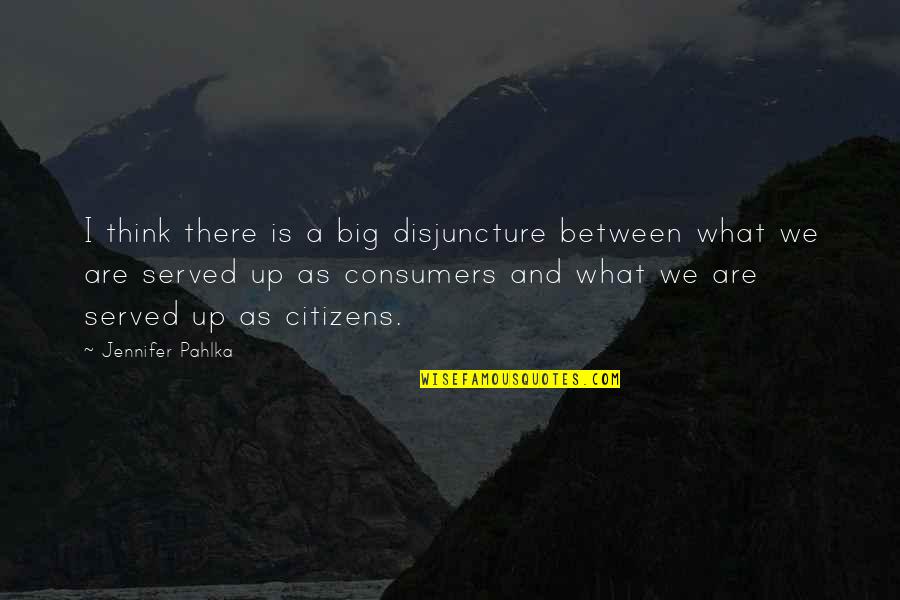 Disjuncture Quotes By Jennifer Pahlka: I think there is a big disjuncture between