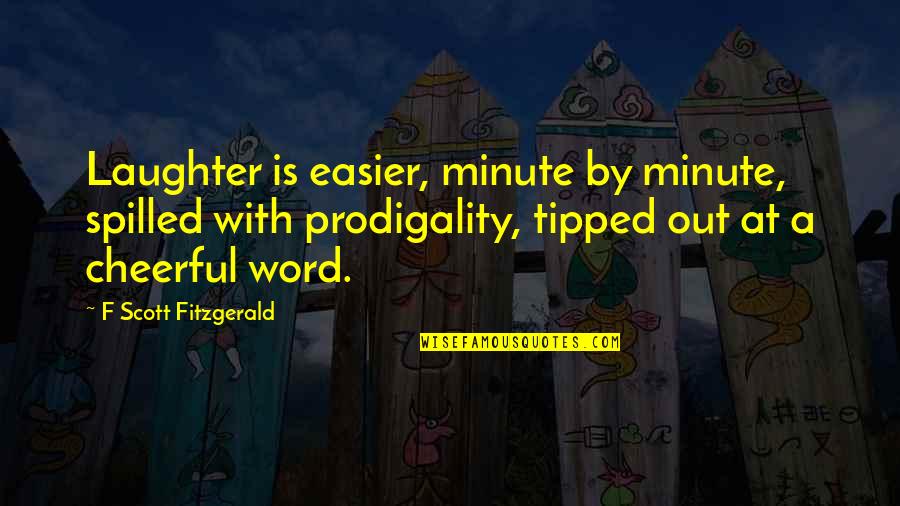 Disk Jockey Quotes By F Scott Fitzgerald: Laughter is easier, minute by minute, spilled with