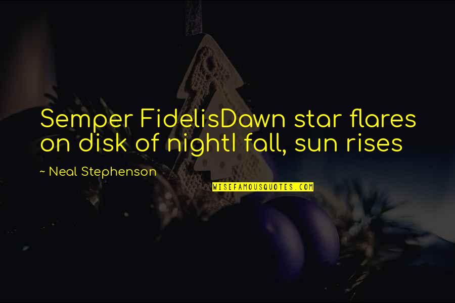 Disk Quotes By Neal Stephenson: Semper FidelisDawn star flares on disk of nightI