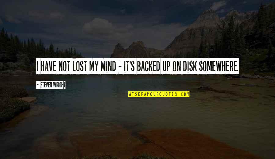 Disk Quotes By Steven Wright: I have not lost my mind - it's