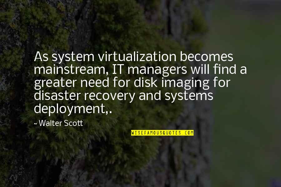 Disk Quotes By Walter Scott: As system virtualization becomes mainstream, IT managers will