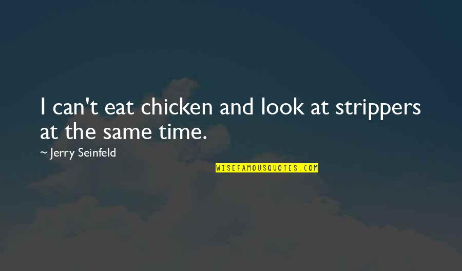 Diskebi Quotes By Jerry Seinfeld: I can't eat chicken and look at strippers Diskebi Quotes By Jerry Seinfeld: I can't eat chicken and look at strippers