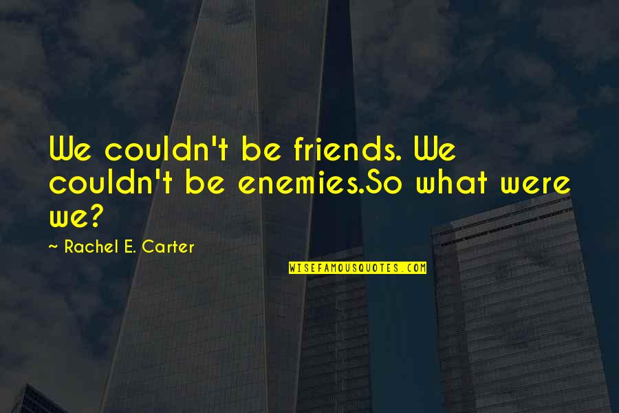 Disking Soil Quotes By Rachel E. Carter: We couldn't be friends. We couldn't be enemies.So