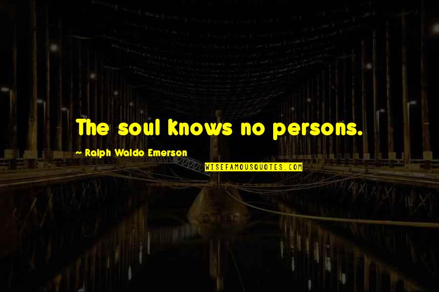 Disking Soil Quotes By Ralph Waldo Emerson: The soul knows no persons.