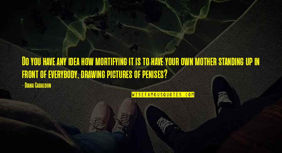 Diskretna Quotes By Diana Gabaldon: Do you have any idea how mortifying it