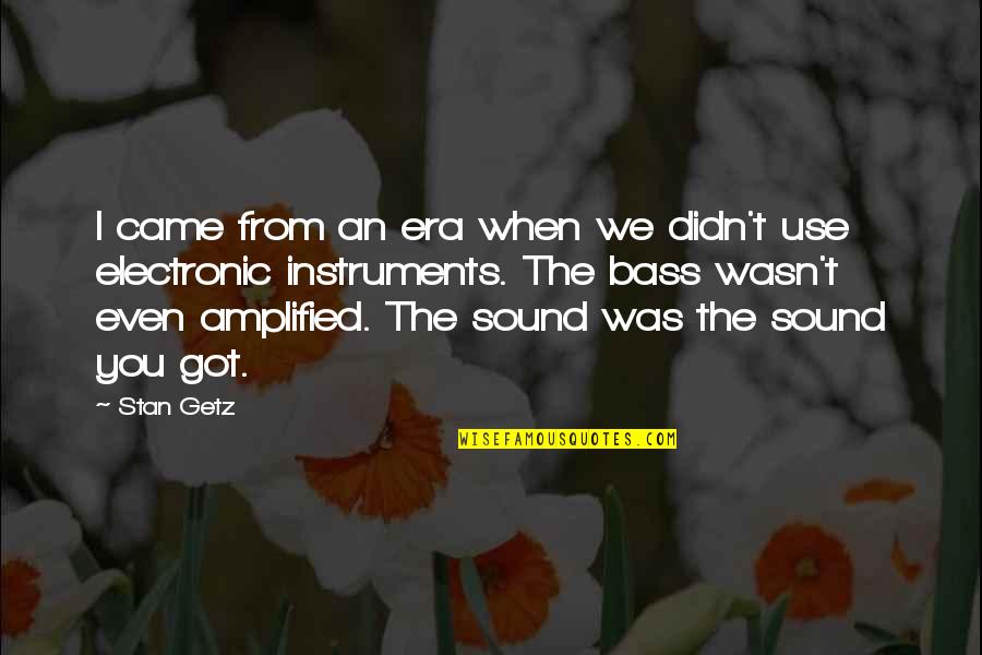 Disksys Quotes By Stan Getz: I came from an era when we didn't