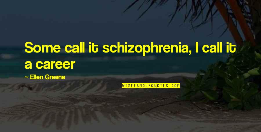 Diskussion Eksempel Quotes By Ellen Greene: Some call it schizophrenia, I call it a
