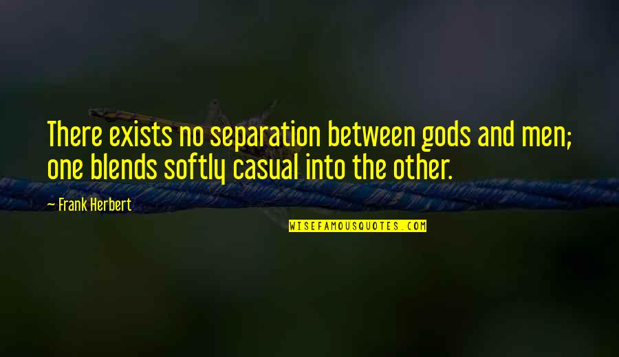 Diskussion Eksempel Quotes By Frank Herbert: There exists no separation between gods and men; Diskussion Eksempel Quotes By Frank Herbert: There exists no separation between gods and men;