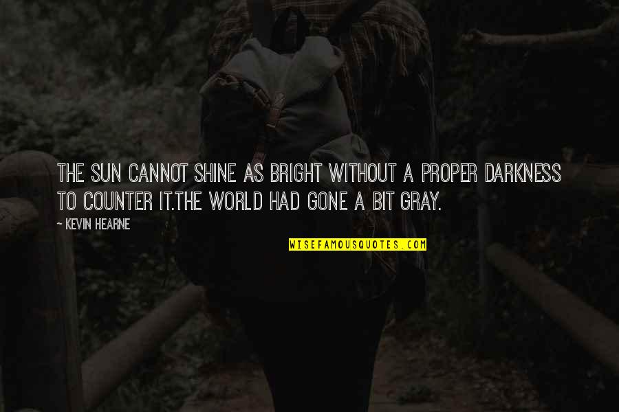Diskussion Eksempel Quotes By Kevin Hearne: The sun cannot shine as bright without a Diskussion Eksempel Quotes By Kevin Hearne: The sun cannot shine as bright without a