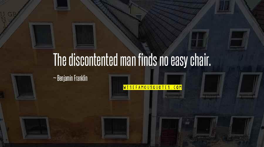 Diskuterer Quotes By Benjamin Franklin: The discontented man finds no easy chair.