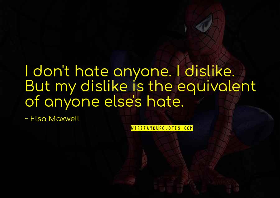 Dislike And Hate Quotes By Elsa Maxwell: I don't hate anyone. I dislike. But my