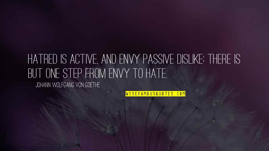 Dislike And Hate Quotes By Johann Wolfgang Von Goethe: Hatred is active, and envy passive dislike; there