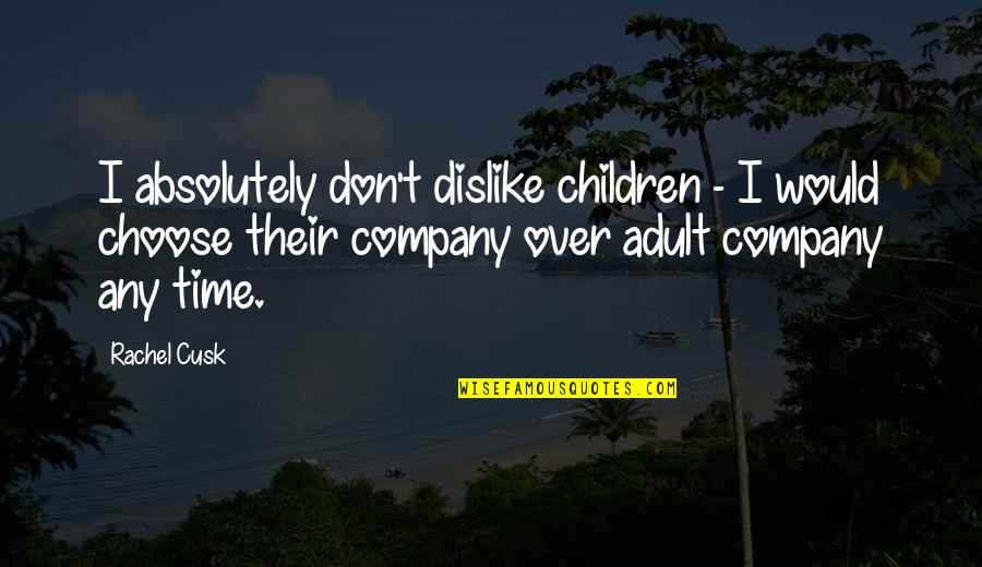 Dislike For Children Quotes By Rachel Cusk: I absolutely don't dislike children - I would Dislike For Children Quotes By Rachel Cusk: I absolutely don't dislike children - I would