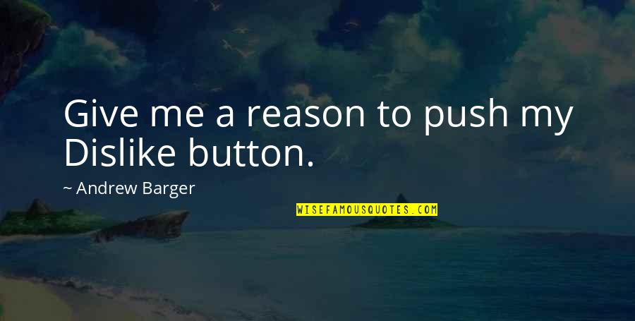 Dislike Me Quotes By Andrew Barger: Give me a reason to push my Dislike Dislike Me Quotes By Andrew Barger: Give me a reason to push my Dislike
