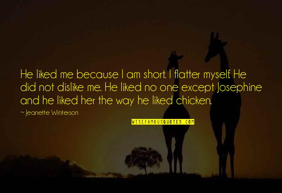 Dislike Me Quotes By Jeanette Winterson: He liked me because I am short. I Dislike Me Quotes By Jeanette Winterson: He liked me because I am short. I
