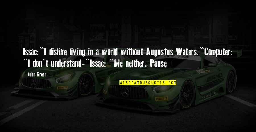 Dislike Me Quotes By John Green: Issac:"I dislike living in a world without Augustus Dislike Me Quotes By John Green: Issac:"I dislike living in a world without Augustus