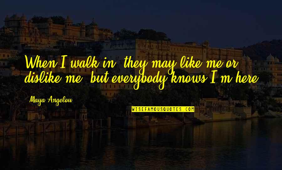 Dislike Me Quotes By Maya Angelou: When I walk in, they may like me