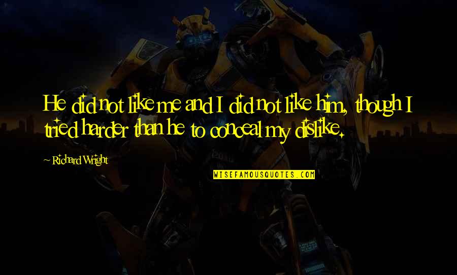 Dislike Me Quotes By Richard Wright: He did not like me and I did Dislike Me Quotes By Richard Wright: He did not like me and I did