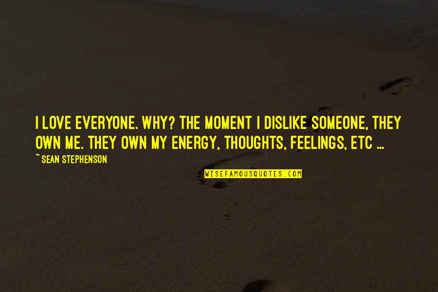 Dislike Me Quotes By Sean Stephenson: I love everyone. Why? The moment I dislike Dislike Me Quotes By Sean Stephenson: I love everyone. Why? The moment I dislike