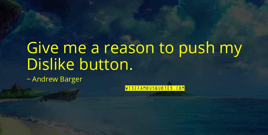 Dislike Quotes And Quotes By Andrew Barger: Give me a reason to push my Dislike