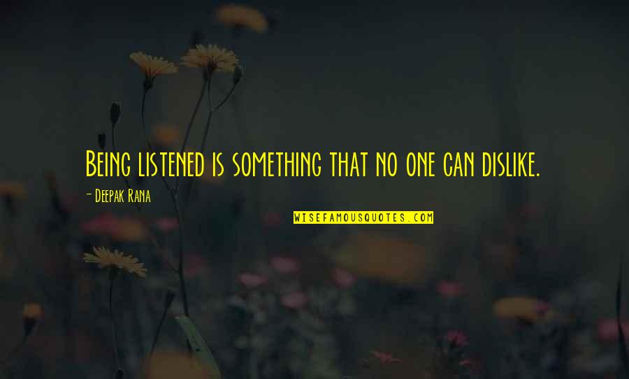 Dislike Quotes And Quotes By Deepak Rana: Being listened is something that no one can