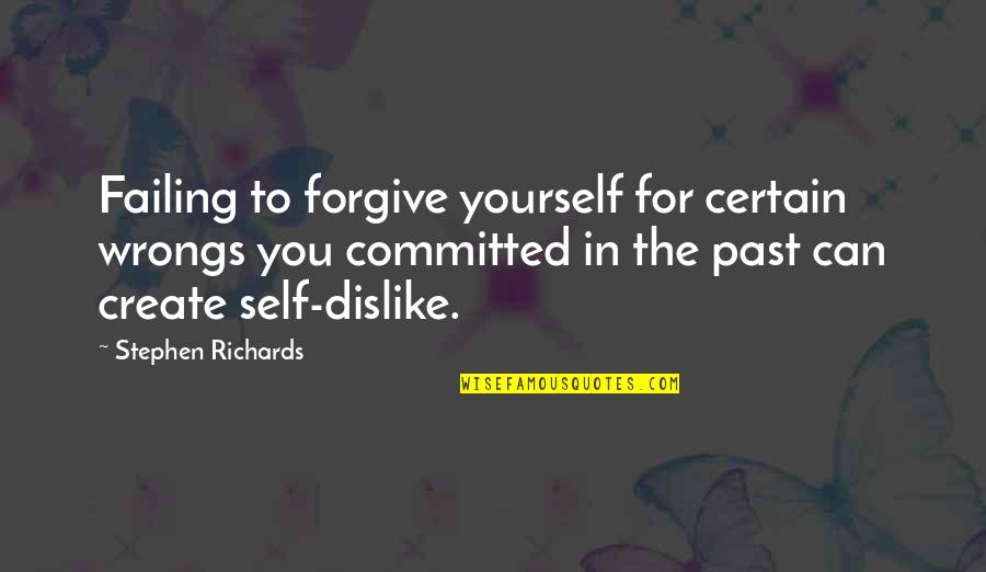 Dislike Quotes And Quotes By Stephen Richards: Failing to forgive yourself for certain wrongs you