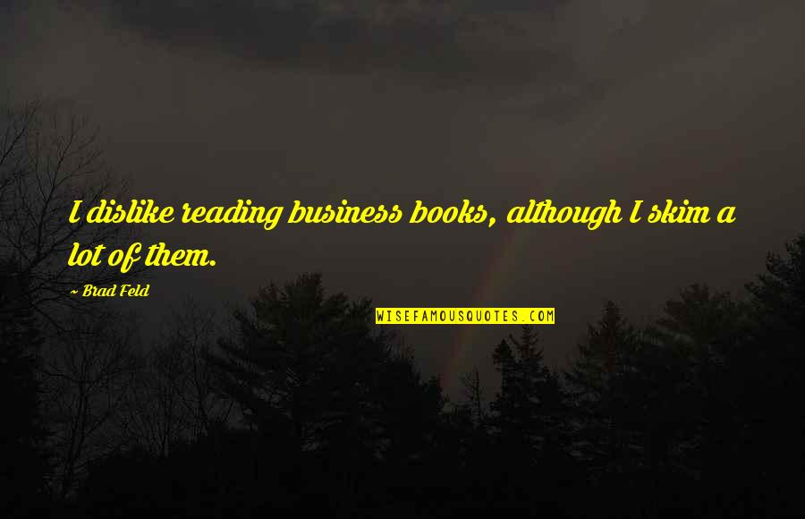 Dislike Quotes By Brad Feld: I dislike reading business books, although I skim