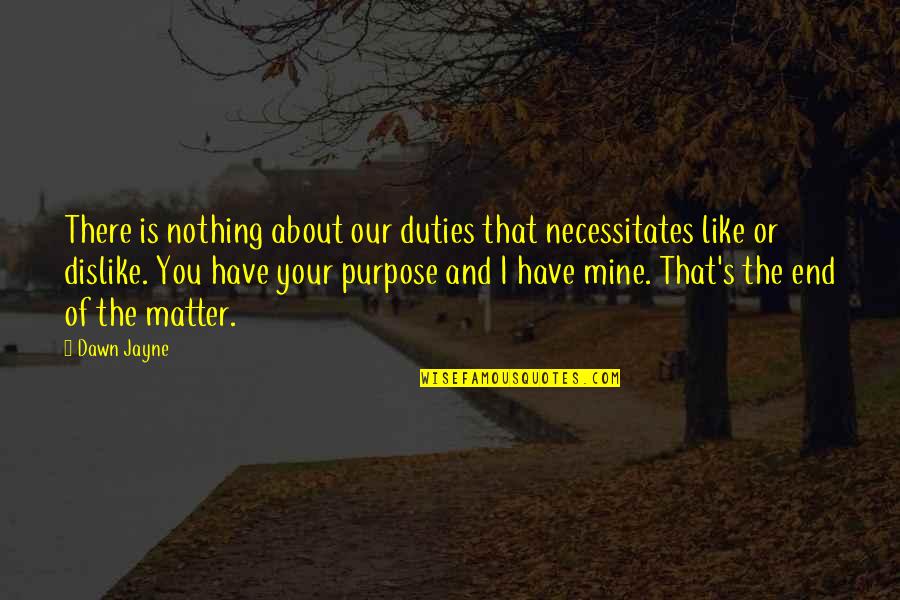 Dislike Quotes By Dawn Jayne: There is nothing about our duties that necessitates
