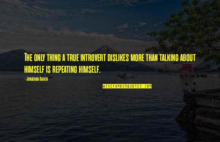 Dislike Quotes By Jonathan Rauch: The only thing a true introvert dislikes more