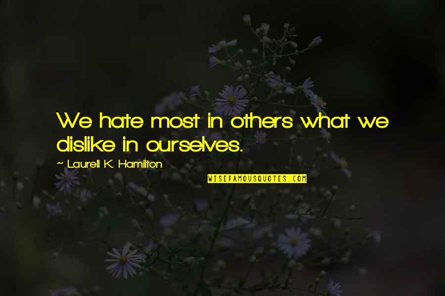 Dislike Quotes By Laurell K. Hamilton: We hate most in others what we dislike