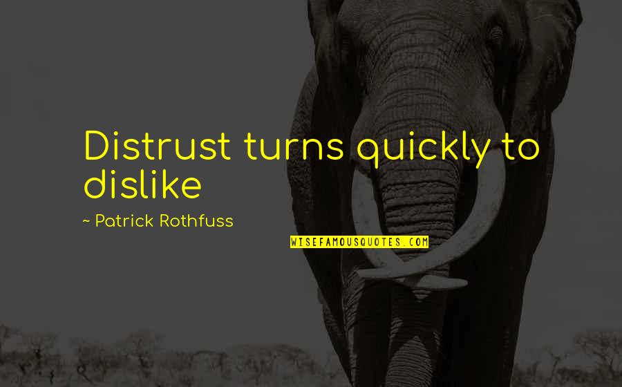 Dislike Quotes By Patrick Rothfuss: Distrust turns quickly to dislike