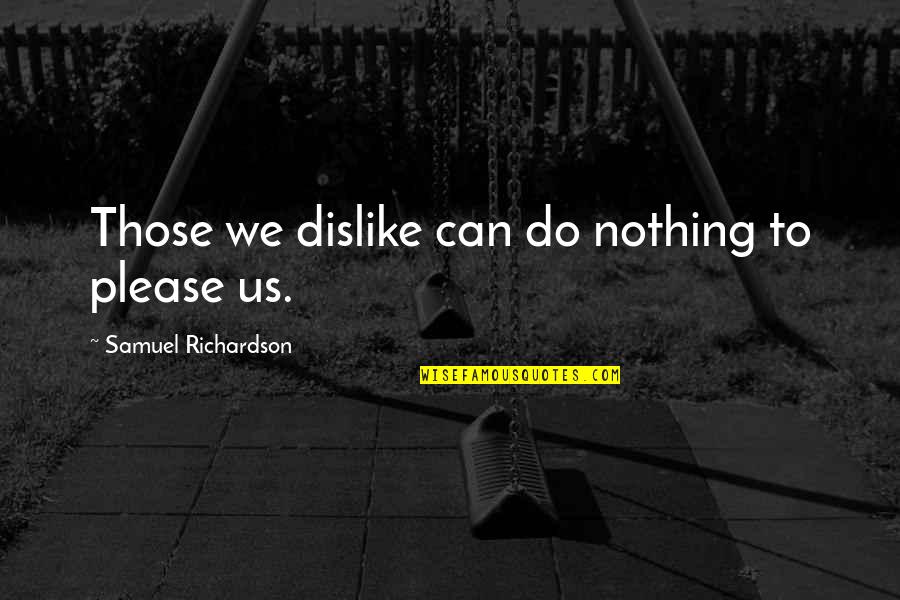 Dislike Quotes By Samuel Richardson: Those we dislike can do nothing to please