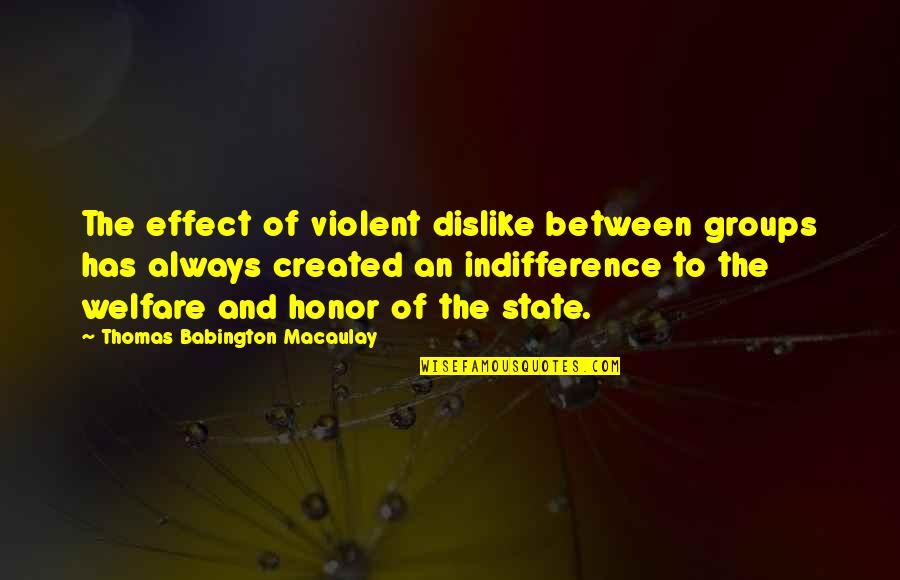 Dislike Quotes By Thomas Babington Macaulay: The effect of violent dislike between groups has