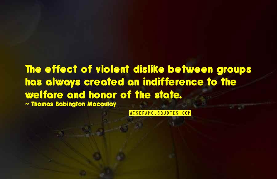 Dislike Quotes By Thomas Babington Macaulay: The effect of violent dislike between groups has Dislike Quotes By Thomas Babington Macaulay: The effect of violent dislike between groups has