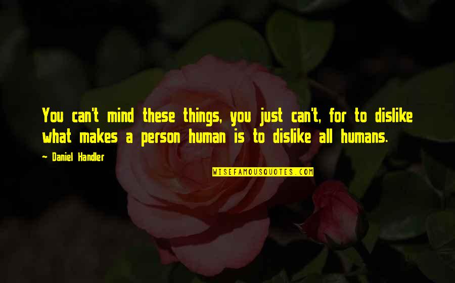 Dislike To A Person Quotes By Daniel Handler: You can't mind these things, you just can't, Dislike To A Person Quotes By Daniel Handler: You can't mind these things, you just can't,