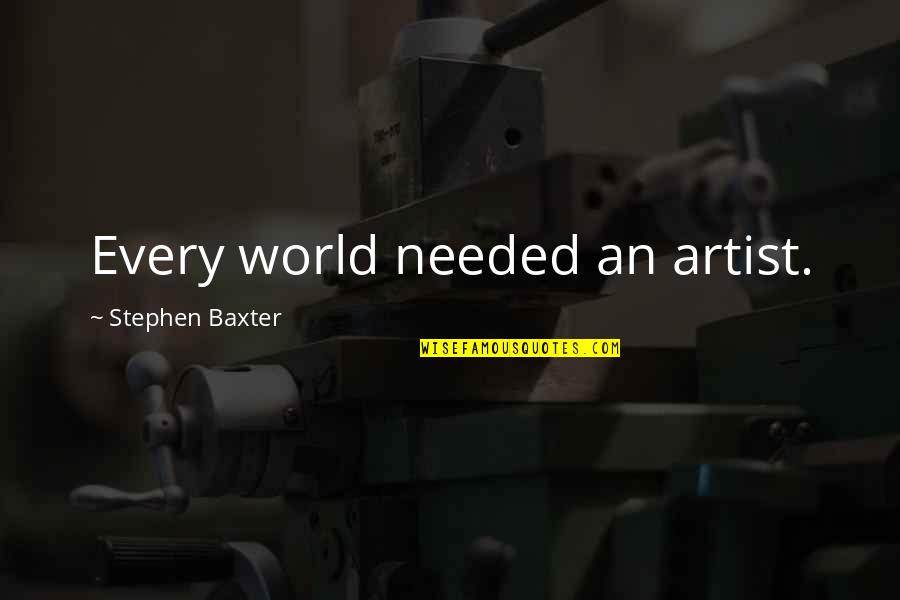 Dislike To A Person Quotes By Stephen Baxter: Every world needed an artist. Dislike To A Person Quotes By Stephen Baxter: Every world needed an artist.