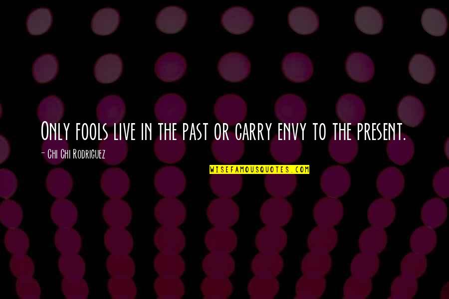 Dislike Work Quotes By Chi Chi Rodriguez: Only fools live in the past or carry Dislike Work Quotes By Chi Chi Rodriguez: Only fools live in the past or carry
