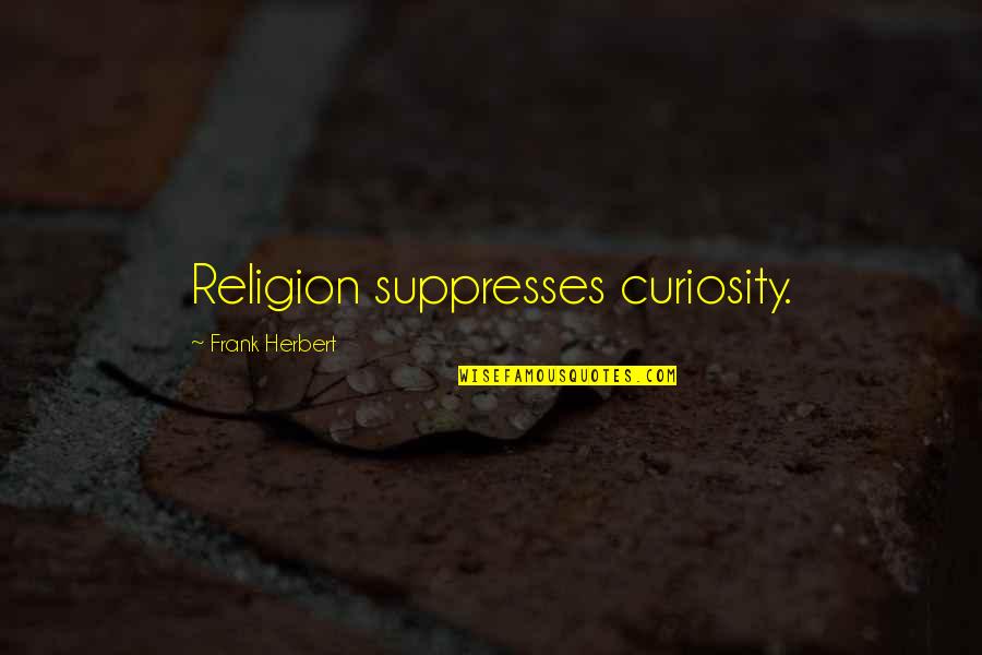 Dislike Work Quotes By Frank Herbert: Religion suppresses curiosity. Dislike Work Quotes By Frank Herbert: Religion suppresses curiosity.