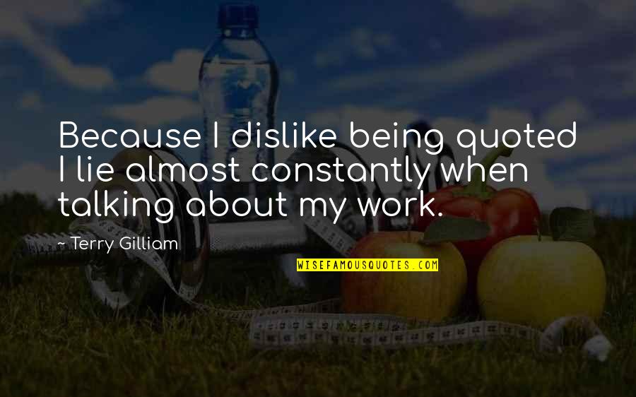 Dislike Work Quotes By Terry Gilliam: Because I dislike being quoted I lie almost