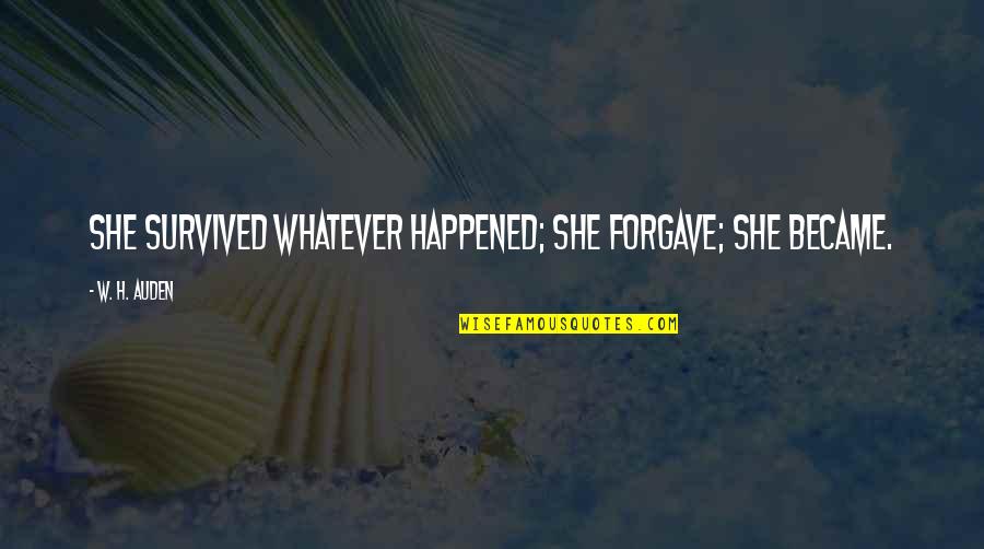 Dislike Work Quotes By W. H. Auden: She survived whatever happened; she forgave; she became. Dislike Work Quotes By W. H. Auden: She survived whatever happened; she forgave; she became.