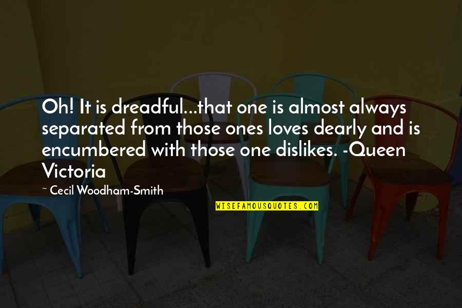 Dislikes Quotes By Cecil Woodham-Smith: Oh! It is dreadful...that one is almost always