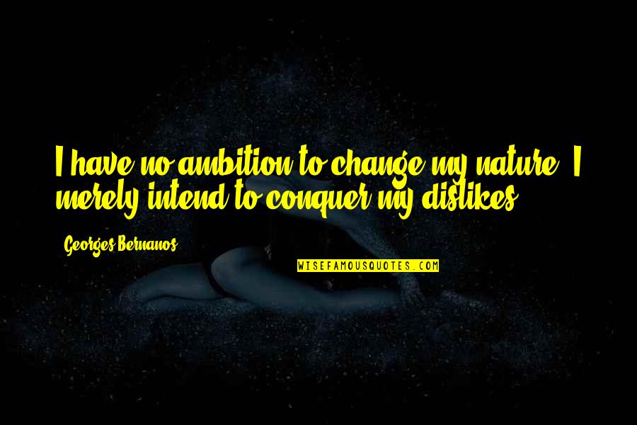 Dislikes Quotes By Georges Bernanos: I have no ambition to change my nature,
