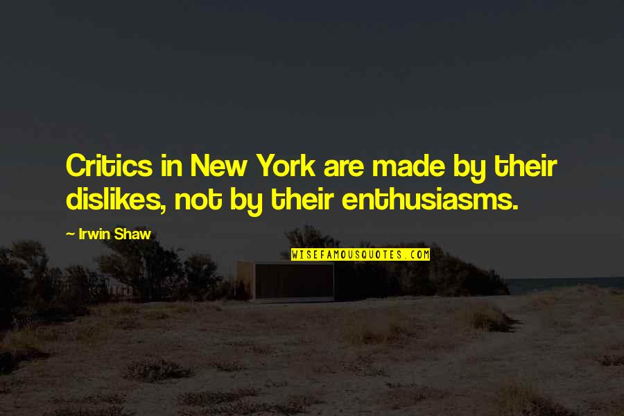 Dislikes Quotes By Irwin Shaw: Critics in New York are made by their