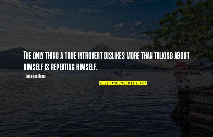 Dislikes Quotes By Jonathan Rauch: The only thing a true introvert dislikes more