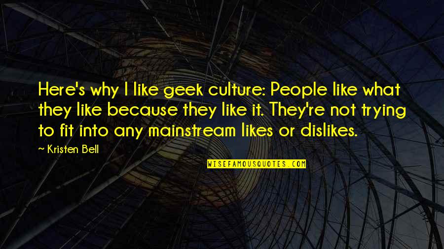 Dislikes Quotes By Kristen Bell: Here's why I like geek culture: People like