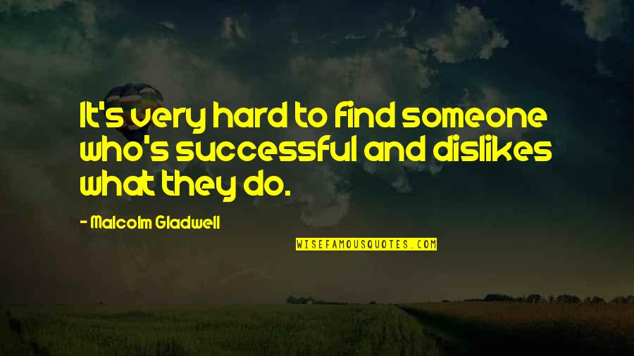 Dislikes Quotes By Malcolm Gladwell: It's very hard to find someone who's successful