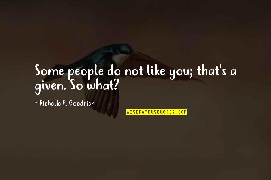 Dislikes Quotes By Richelle E. Goodrich: Some people do not like you; that's a