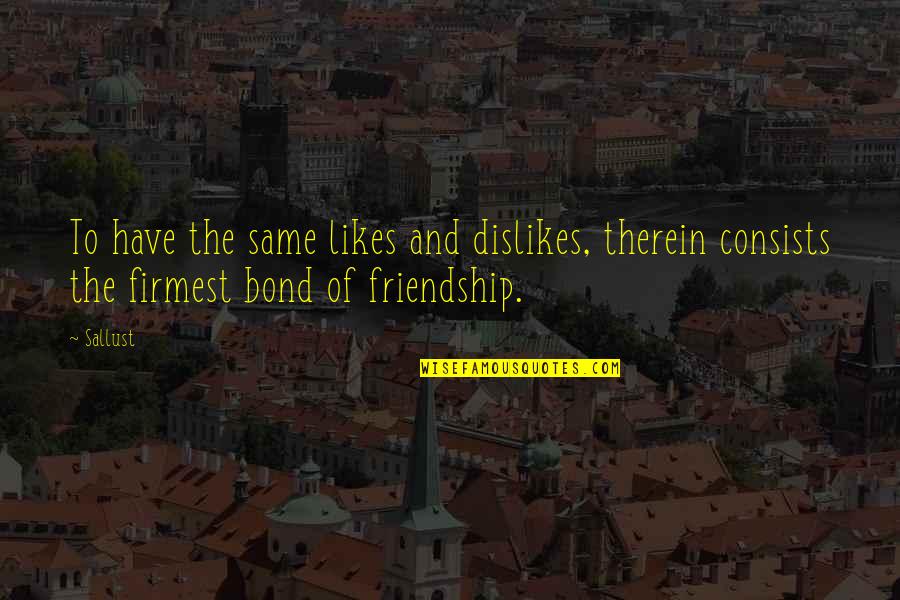 Dislikes Quotes By Sallust: To have the same likes and dislikes, therein
