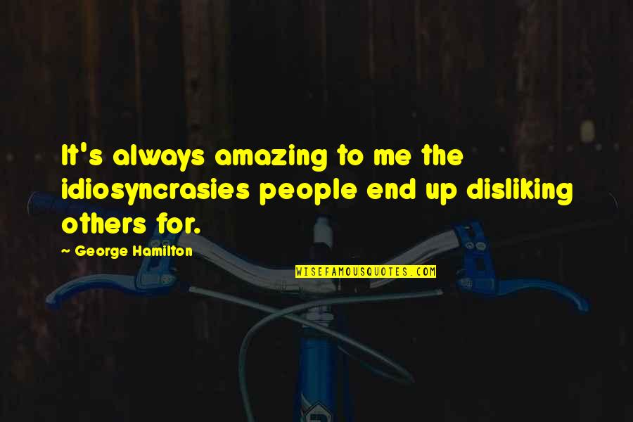 Disliking Me Quotes By George Hamilton: It's always amazing to me the idiosyncrasies people