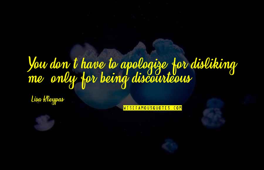 Disliking Me Quotes By Lisa Kleypas: You don't have to apologize for disliking me,